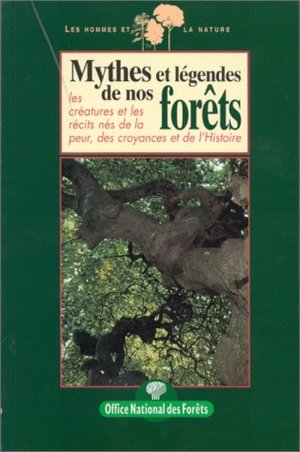 Mythes et légendes de nos forêts : Les créatures et les récits nés de la peur, des croyances et de l'Histoire Mythes et légendes de nos forêts : Les créatures et les récits nés de la peur, des croyances et de l'Histoire