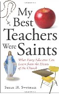 My Best Teachers Were Saints: What Every Educator Can Learn from the Heroes of the Church My Best Teachers Were Saints: What Every Educator Can Learn from the Heroes of the Church
