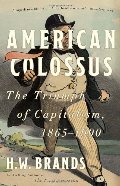 American Colossus: The Triumph of Capitalism, 1865-1900 American Colossus: The Triumph of Capitalism, 1865-1900