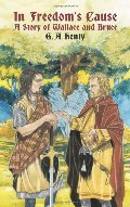 In Freedom's Cause: A Story of Wallace and Bruce In Freedom's Cause: A Story of Wallace and Bruce