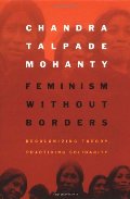 Feminism Without Borders: Decolonizing Theory, Practicing Solidarity Feminism Without Borders: Decolonizing Theory, Practicing Solidarity