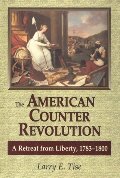 American Counterrevolution: A Retreat from Liberty, 1783-1800 American Counterrevolution: A Retreat from Liberty, 1783-1800