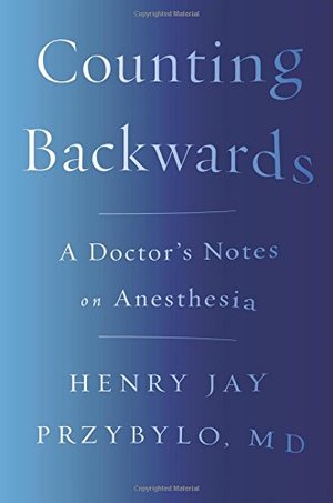 Counting Backwards: A Doctor's Notes on Anesthesia Counting Backwards: A Doctor's Notes on Anesthesia
