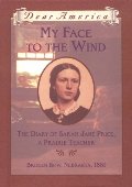 My Face to the Wind: the Diary of Sarah Jane Price, a Prairie Teacher, Broken Bow, Nebraska 1881 (Dear America Series) My Face to the Wind: the Diary of Sarah Jane Price, a Prairie Teacher, Broken Bow, Nebraska 1881 (Dear America Series)