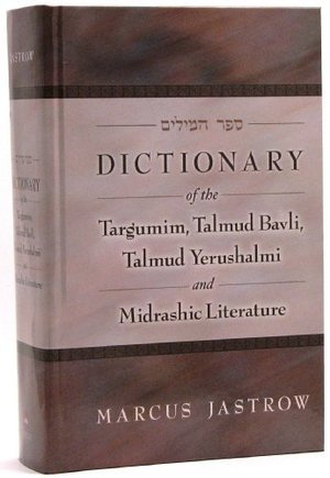 Dictionary of the Targumim, Talmud Babli, Yerushalmi, and Midrashic Literature Dictionary of the Targumim, Talmud Babli, Yerushalmi, and Midrashic Literature