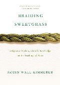 Braiding Sweetgrass: Indigenous Wisdom, Scientific Knowledge and the Teachings of Plants Braiding Sweetgrass: Indigenous Wisdom, Scientific Knowledge and the Teachings of Plants