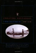 Creating Minnesota: A History from the Inside Out Creating Minnesota: A History from the Inside Out