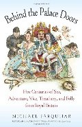 Behind the Palace Doors: Five Centuries of Sex, Adventure, Vice, Treachery, and Folly from Royal Britain Behind the Palace Doors: Five Centuries of Sex, Adventure, Vice, Treachery, and Folly from Royal Britain