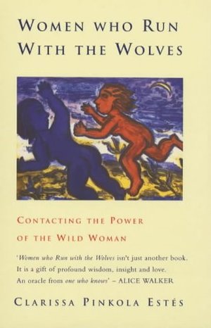WOMEN WHO RUN WITH THE WOLVES: CONTACTING THE POWER OF THE WILD WOMAN WOMEN WHO RUN WITH THE WOLVES: CONTACTING THE POWER OF THE WILD WOMAN