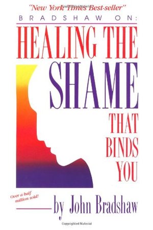 Healing the Shame That Binds You Healing the Shame That Binds You