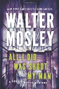 All I Did Was Shoot My Man: A Leonid McGill Mystery All I Did Was Shoot My Man: A Leonid McGill Mystery