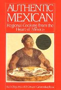 Authentic Mexican: Regional Cooking from the Heart of Mexico Authentic Mexican: Regional Cooking from the Heart of Mexico