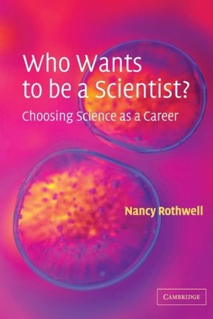 Who Wants to be a Scientist?: Choosing Science as a Career Who Wants to be a Scientist?: Choosing Science as a Career