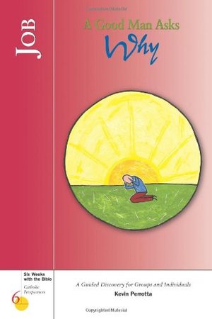 Job: A Good Man Asks Why (Six Weeks with the Bible) Job: A Good Man Asks Why (Six Weeks with the Bible)