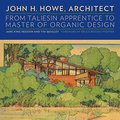 John H. Howe, Architect: From Taliesin Apprentice to Master of Organic Design John H. Howe, Architect: From Taliesin Apprentice to Master of Organic Design