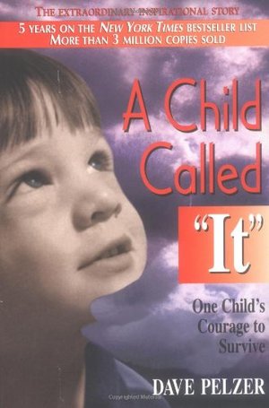 Child Called "It": One Child's Courage to Survive, A Child Called "It": One Child's Courage to Survive, A