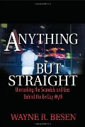 Anything but Straight: Unmasking the Scandals and Lies Behind the Ex-Gay Myth Anything but Straight: Unmasking the Scandals and Lies Behind the Ex-Gay Myth