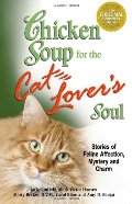 Chicken Soup for the Cat Lover's Soul: Stories of Feline Affection, Mystery and Charm Chicken Soup for the Cat Lover's Soul: Stories of Feline Affection, Mystery and Charm