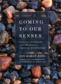 Coming to Our Senses: Healing Ourselves and the World Through Mindfulness Coming to Our Senses: Healing Ourselves and the World Through Mindfulness