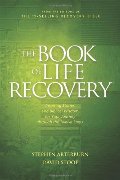 Book of Life Recovery: Inspiring Stories and Biblical Wisdom for Your Journey through the Twelve Steps, The Book of Life Recovery: Inspiring Stories and Biblical Wisdom for Your Journey through the Twelve Steps, The