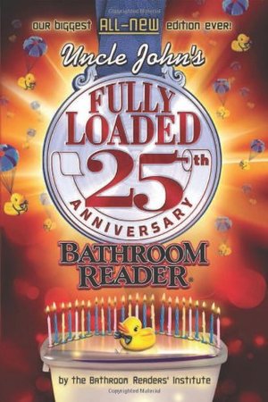 Uncle John's Fully Loaded 25th Anniversary Bathroom Reader Uncle John's Fully Loaded 25th Anniversary Bathroom Reader