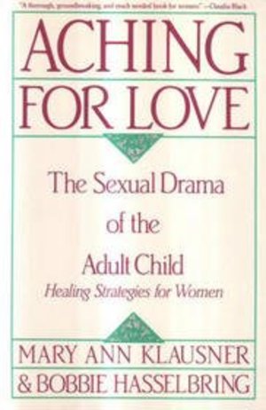 Aching for Love: The Sexual Drama of the Adult Child : Healing Strategies for Women Aching for Love: The Sexual Drama of the Adult Child : Healing Strategies for Women