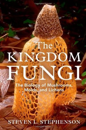 Kingdom Fungi: The Biology of Mushrooms, Molds, and Lichens, The Kingdom Fungi: The Biology of Mushrooms, Molds, and Lichens, The