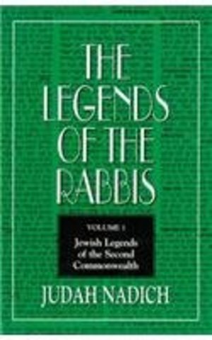 Legends of the Rabbis: Jewish Legends of the Second Commonwealth, Volume 1 Legends of the Rabbis: Jewish Legends of the Second Commonwealth, Volume 1