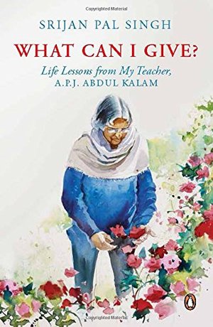 What Can I Give? Life Lessons from My Teacher, Dr Abdul Kalam What Can I Give? Life Lessons from My Teacher, Dr Abdul Kalam