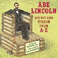 Abe Lincoln: His Wit and Wisdom from A-Z Abe Lincoln: His Wit and Wisdom from A-Z
