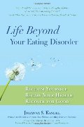 Life Beyond Your Eating Disorder: Reclaim Yourself, Regain Your Health, Recover for Good Life Beyond Your Eating Disorder: Reclaim Yourself, Regain Your Health, Recover for Good