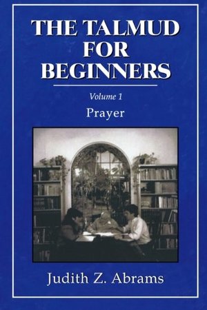 Talmud for Beginners, volume 1: Prayer Talmud for Beginners, volume 1: Prayer