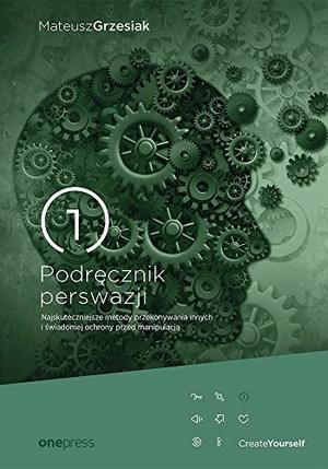 Podrecznik perswazji Najskuteczniejsze metody przekonywania innych i swiadomej ochrony przed manipulacja (Polish Edition) Podrecznik perswazji Najskuteczniejsze metody przekonywania innych i swiadomej ochrony przed manipulacja (Polish Edition)