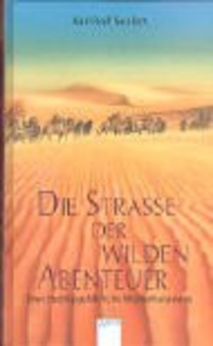 Die Strasse der wilden Abenteuer: Sven Hedins gefährliche Wüstenkarawane Die Strasse der wilden Abenteuer: Sven Hedins gefährliche Wüstenkarawane