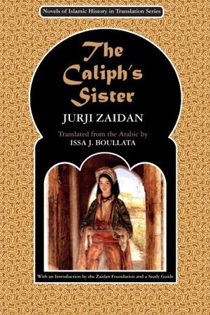 Caliph's Sister: Harun al-Rashid and the Fall of the Persians (Novels of Islamic History in Translation), The Caliph's Sister: Harun al-Rashid and the Fall of the Persians (Novels of Islamic History in Translation), The
