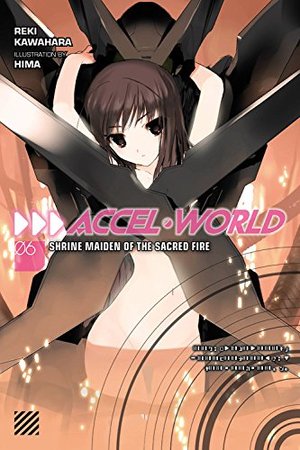 Accel World, Vol. 6: Shrine Maiden of the Sacred Fire Accel World, Vol. 6: Shrine Maiden of the Sacred Fire