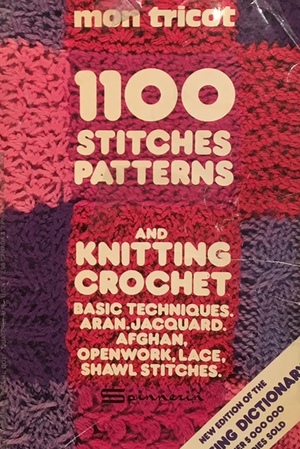 1100 stitches, patterns and knitting, crochet : basic techniques, aran, jacquard, afghan, openwork, lace, shawl stitches 1100 stitches, patterns and knitting, crochet : basic techniques, aran, jacquard, afghan, openwork, lace, shawl stitches