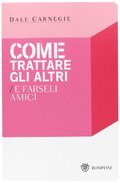 Come trattare gli altri e farseli amici Come trattare gli altri e farseli amici