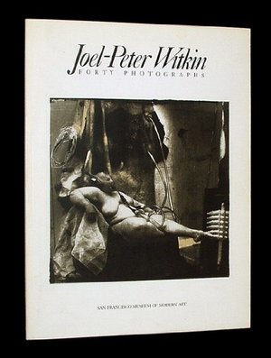 Joel-Peter Witkin: Forty Photographs Joel-Peter Witkin: Forty Photographs