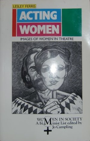 Acting Women: Images of Women in Theatre (Women in Society) Acting Women: Images of Women in Theatre (Women in Society)