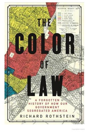 Color of Law: A Forgotten History of How Our Government Segregated America, The Color of Law: A Forgotten History of How Our Government Segregated America, The