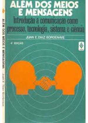 Além dos Meios e Mensagens: introdução à comunicação como processo, tecnologia, sistema e ciência Além dos Meios e Mensagens: introdução à comunicação como processo, tecnologia, sistema e ciência