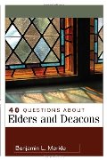40 Questions About Elders and Deacons (40 Questions & Answers Series) 40 Questions About Elders and Deacons (40 Questions & Answers Series)