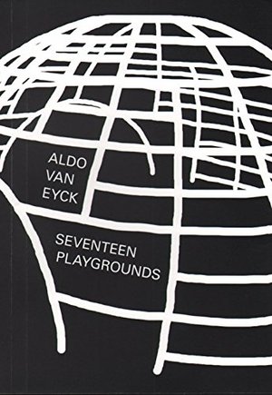 Aldo Van Eyck - Seventeen Playgrounds Aldo Van Eyck - Seventeen Playgrounds