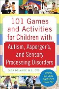 101 Games and Activities for Children With Autism, Asperger’s and Sensory Processing Disorders 101 Games and Activities for Children With Autism, Asperger’s and Sensory Processing Disorders