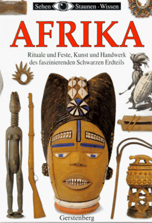 Afrika. Rituale und Feste, Kunst und Handwerk des faszinierenden Schwarzen Erdteils Afrika. Rituale und Feste, Kunst und Handwerk des faszinierenden Schwarzen Erdteils