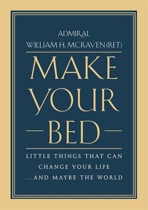 Make Your Bed: Little Things That Can Change Your Life...And Maybe the World Make Your Bed: Little Things That Can Change Your Life...And Maybe the World