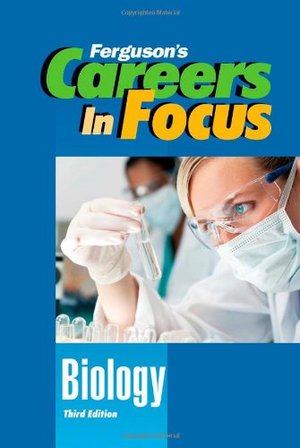 Biology, Third Edition (Ferguson's Careers in Focus) Biology, Third Edition (Ferguson's Careers in Focus)