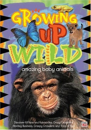 Growing Up Wild, Vol. 1: Amazing Baby Animals Growing Up Wild, Vol. 1: Amazing Baby Animals
