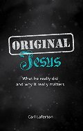 Original Jesus: What He Really Did and Why It Really Matters Original Jesus: What He Really Did and Why It Really Matters